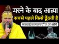 मृत्यु के बाद आत्मा सबसे पहले किसे पुकारती है—मां, जीवनसाथी या बच्चे | Premanand Ji Maharaj