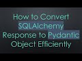 How to Convert SQLAlchemy Response to Pydantic Object Efficiently