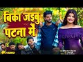 #video I बिका जाइबू पटना में I shailes raj \u0026 neha raj I Bika jaebu patana me I bhojpuri song #2026 