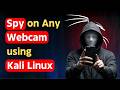How to Spy on Any Webcam using Kali Linux?