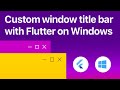Flutter desktop - custom window title bar, minimize, maximize, close buttons on Windows