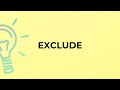 What is the meaning of the word EXCLUDE?