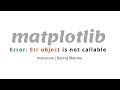 Str Object Is Not Callable In Matplotlib - Neeraj Sharma