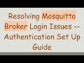 Resolving Mosquitto Broker Login Issues -- Authentication Set Up Guide