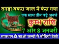 कुम्भ राशि 7 और 8 जनवरी तगड़ा बकरा जाल में फंस गया, एक साथ तीन बड़े अनर्थ होंगे सावधान #kumbhrashi