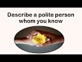 Describe a polite person whom you know May to August 2021 IELTS Speaking Cue Cards