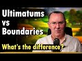 Ultimatums vs Boundaries: What's the difference?