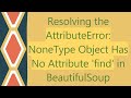 Resolving the AttributeError: NoneType Object Has No Attribute 'find' in BeautifulSoup