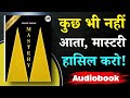 काम में महानता लाओ ! | Mastery by Robert Greene | Hindi Audiobook Summary