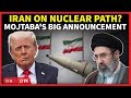 Iran On Total Nuclear Path? Supreme Leader's Big Confirmation; Mojtaba Trashes Trump Ultimatum