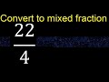 Convert 22/4 to mixed fraction, transform improper fractions to mixed, mixed