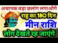 मीन राशि राहु का 180 दिन अचानक बड़ा छलांग लगाओगे | लोग देखते रह जाएंगे | मायावी राहु का प्रभाव