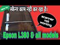 Epson Scanner Repair all models L380, L480 | Epson Scanner not working problem ﬁx |