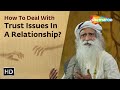 How To Deal With Trust Issues In A Relationship | Sadhguru