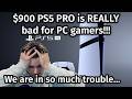 Why a $900 PS5 PRO IS REALLY REALLY BAD FOR PC GAMERS!