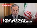 US must drop threat of using force against Iran, FM Araghchi says
