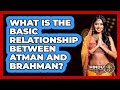 What Is The Basic Relationship Between Atman And Brahman?
