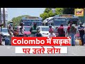 Sri Lanka Crisis: Colombo में सरकार के खिलाफ प्रदर्शन,कर्फ्यू के बावजूद प्रदर्शनकारी सड़कों पर उतरे