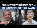 Jeffrey Sachs Interview | 'Trump Takes Orders From Netanyahu': Professor Jefferey Sachs