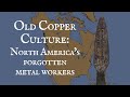 Old Copper Culture: North America's Forgotten Metal Workers