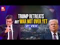 Arnab: Trump’s Many Failures In Iran Forced Him To Retreat But War Is Far From Over