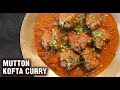 Mutton Kofta Curry | How To Make Soft \u0026 Tasty Mutton Kofta | Restaurant Style Mutton Kofta - Smita