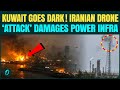 No Electricity In Kuwait? Iranian Drones ‘BOMB’ Kuwait’s Power Grid, City Goes DARK | Iran War