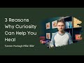 3 Reasons Why Curiosity Can Help You Heal