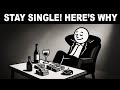 If You’re Currently a Single Man, Stay Single! Here’s Why