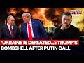'UKRAINE IS DEFEATED!': Trump Drops Bombshell After Call With Putin As Russia Ups Attacks