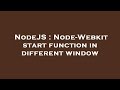 NodeJS : Node-Webkit start function in different window