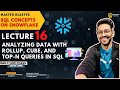 LECTURE 16 | ROLLUP | CUBES | TOP-N QUERIES | SQL | SNOWFLAKE | LIVE CLASS | MON -FRI |10 PM |
