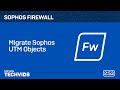 Sophos Firewall: Migrate Sophos UTM Objects