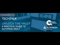 Unlock the Vault - A #TechTalk Webinar - A Practical Guide to #Autodesk Vault