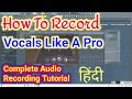How To Record Vocal In FL Studio Hindi || Complete Vocal Recording Tutorial In FL Studio