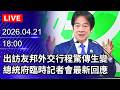 🔴【LIVE直播】出訪友邦外交行程驚傳生變　總統府臨時記者會最新回應｜2026.04.21 @ChinaTimes