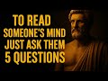 To Read Someone’s Mind, Just Ask Them 5 Questions | Stoic Wisdom