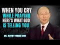 When You Cry While Praying — Here’s What God | Dr. DAVID YONGGI CHO