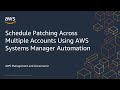 Schedule Patching Across Multiple Accounts Using AWS Systems Manager Automation