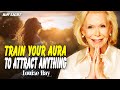 Louise Hay: Train Your Aura to Attract Abundance, Happiness, and Love