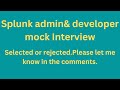 Splunk admin \u0026 developer mock interview. Selected or rejected?