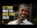 LET THEM MISS YOU AND WATCH EVERYTHING CHANGE | Motivational Speech Inspired by Denzel Washington