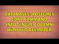Databases: Postgres copy command into single column without delimiter (3 Solutions!!)