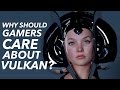 What Is Vulkan \u0026 Why Should Gamers CARE?