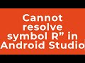 “cannot resolve symbol R” in Android Studio
