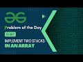Implement two stacks in an array | 14 July POTD | C++ | Geeks for Geeks Problem of the Day