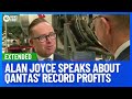 Extended: Alan Joyce's Full Interview On Qantas' Record $2.5 Billion Profits