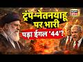 US-Iran War : ट्रंप-नेतनयाहू पर भारी पड़ा ईगल '44' ? | Trump | Khamenei | Netanyahu | N18G