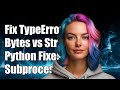 Fixing TypeError: a bytes-like object is required, not 'str' in Python Subprocess