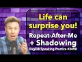 Repeat-After-Me + SHADOWING English Speaking Practice: Life can surprise you!